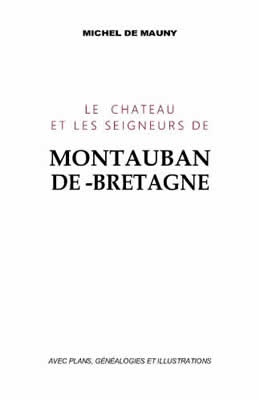 Michel DE MAUNY, Le Château et les Seigneurs de Montauban, 1969