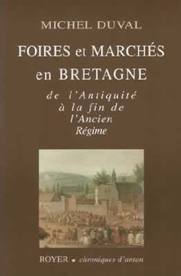 Michel DUVAL, Foires et Marchés en Bretagne De l'Antiquité à la fin de l'Ancien Régime, 2001